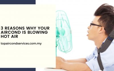 3 Reasons Why Your Aircond Is Blowing Hot Air