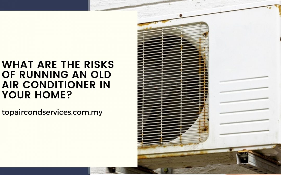 What are the Risks of Running an Old Air Conditioner in Your Home