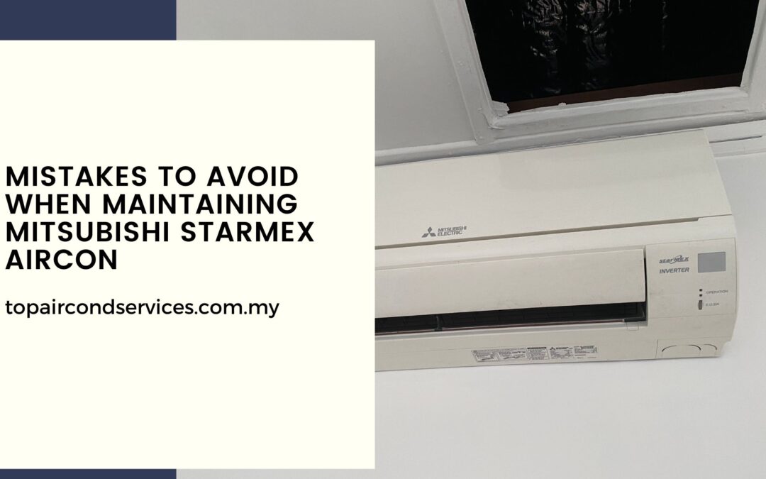 Mistakes To Avoid When Maintaining Mitsubishi Starmex Aircon
