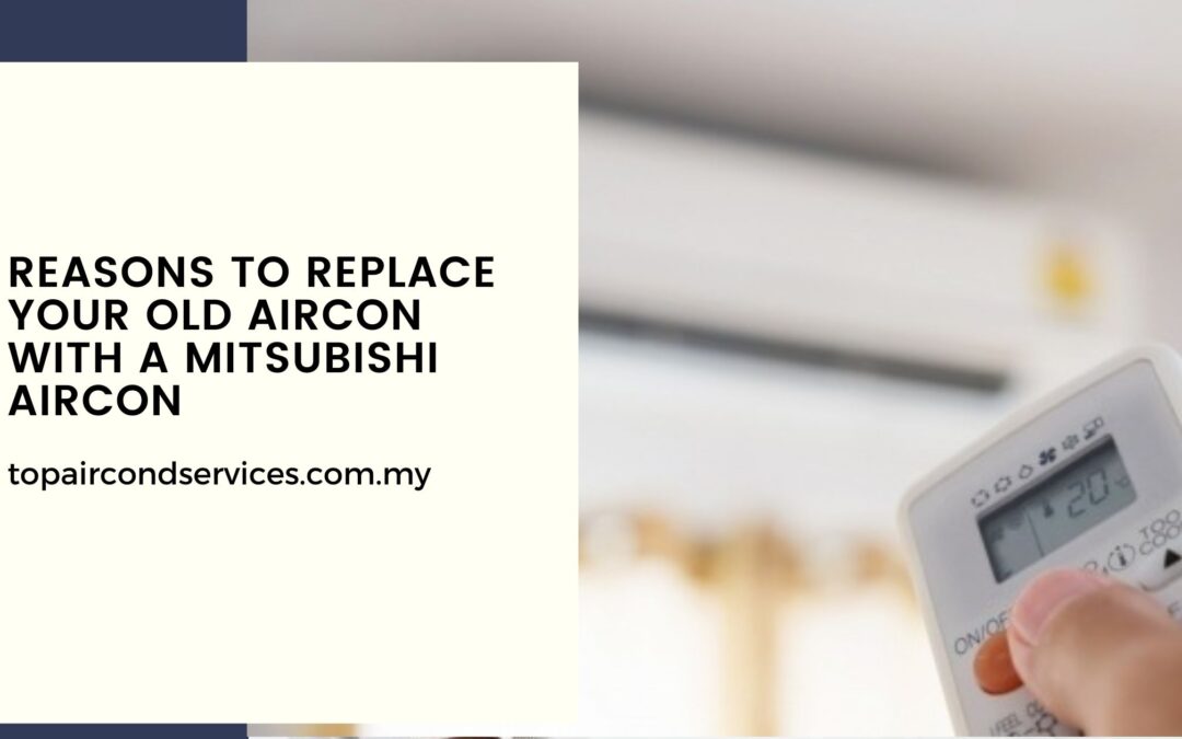 Reasons To Replace Your Old Aircon With A Mitsubishi Aircon